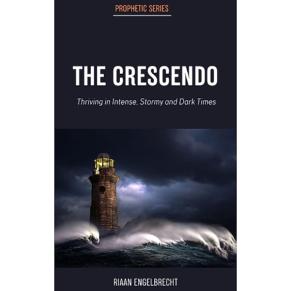 The Crescendo: Thriving in Intense, Stormy and Dark Times (The Prophetic) / The Prophetic, Riaan Engelbrecht