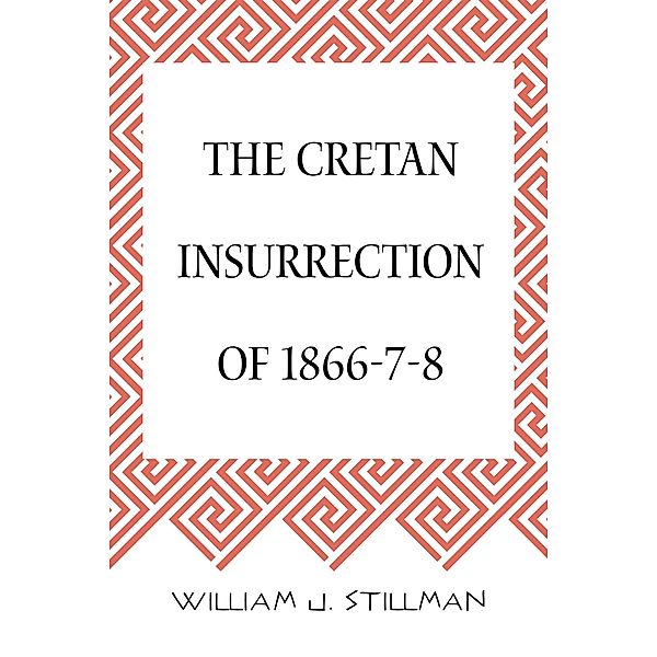 The Cretan Insurrection of 1866-7-8, William J. Stillman