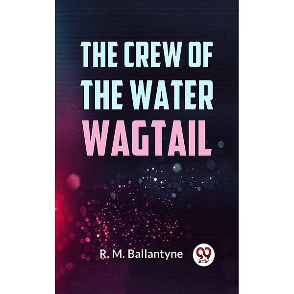 The Crew Of The Water Wagtail, R. M. Ballantyne