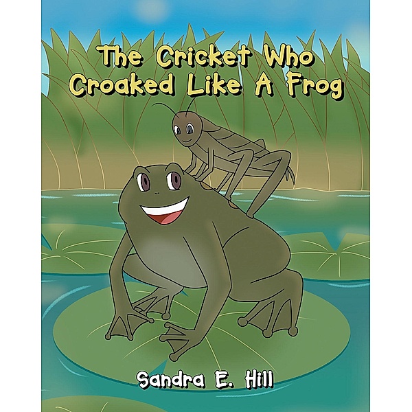 The Cricket Who Croaked Like A Frog, Sandra E. Hill