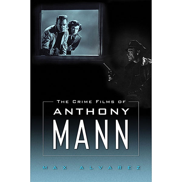 The Crime Films of Anthony Mann, Max Alvarez