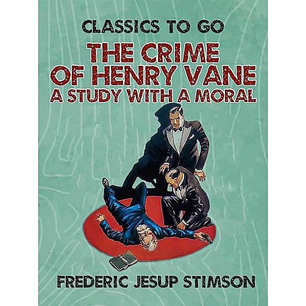 The Crime of Henry Vane A Study with a Moral, Frederic Jesup Stimson