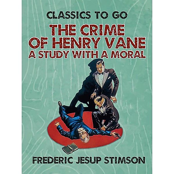 The Crime of Henry Vane A Study with a Moral, Frederic Jesup Stimson
