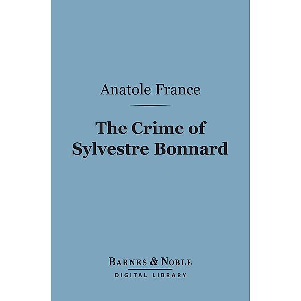 The Crime of Sylvestre Bonnard (Barnes & Noble Digital Library) / Barnes & Noble, Anatole France