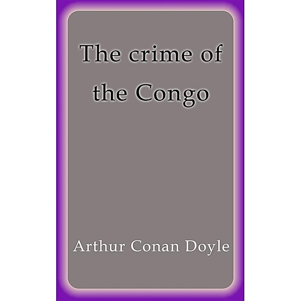 The crime of the Congo, Arthur Conan Doyle