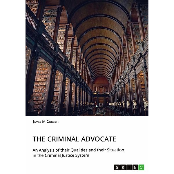 The Criminal Advocate. An Analysis of their Qualities and their Situation in the Criminal Justice System, James M Corbett