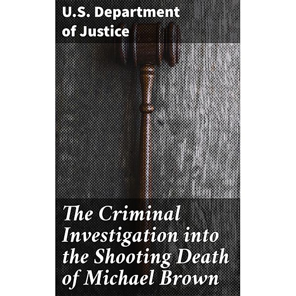 The Criminal Investigation into the Shooting Death of Michael Brown, U. S. Department Of Justice