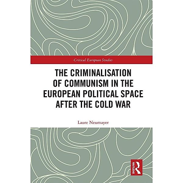 The Criminalisation of Communism in the European Political Space after the Cold War, Laure Neumayer