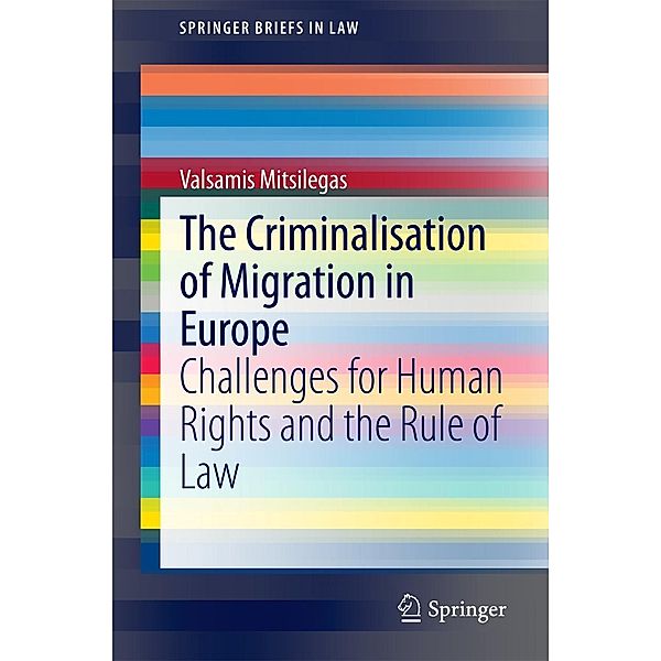 The Criminalisation of Migration in Europe / SpringerBriefs in Law, Valsamis Mitsilegas