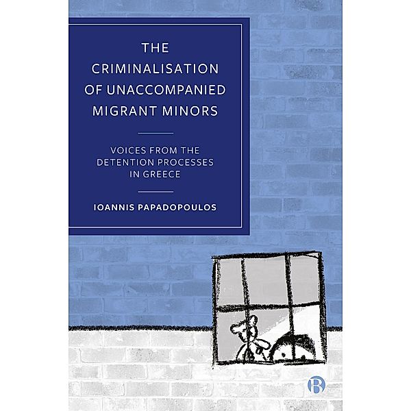 The Criminalisation of Unaccompanied Migrant Minors, Ioannis Papadopoulos