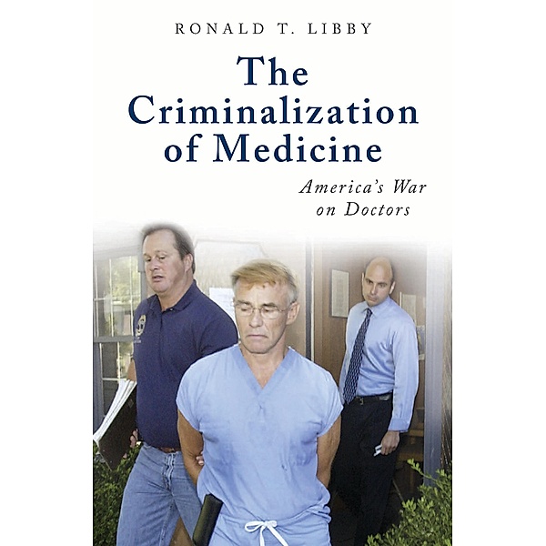 The Criminalization of Medicine, Ronald T. Libby