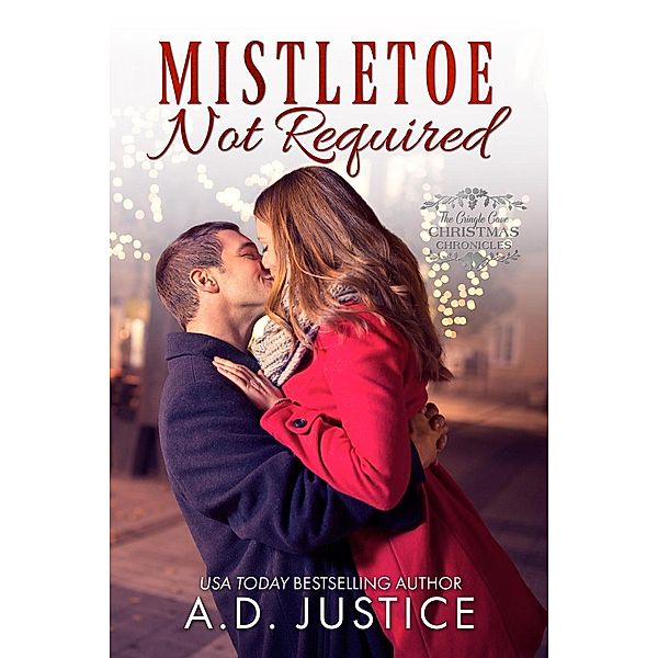 The Cringle Cove Christmas Chronicles: Mistletoe Not Required (The Cringle Cove Christmas Chronicles, #4), A.D. Justice