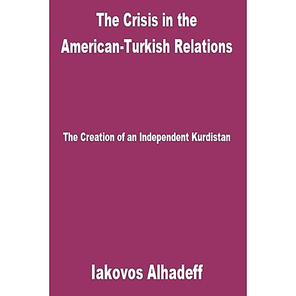 The Crisis in the American-Turkish Relations: The Creation of an Independent Kurdistan, Iakovos Alhadeff
