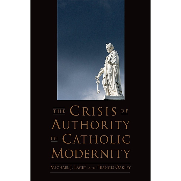 The Crisis of Authority in Catholic Modernity, Michael J. Lacey, Francis Oakley