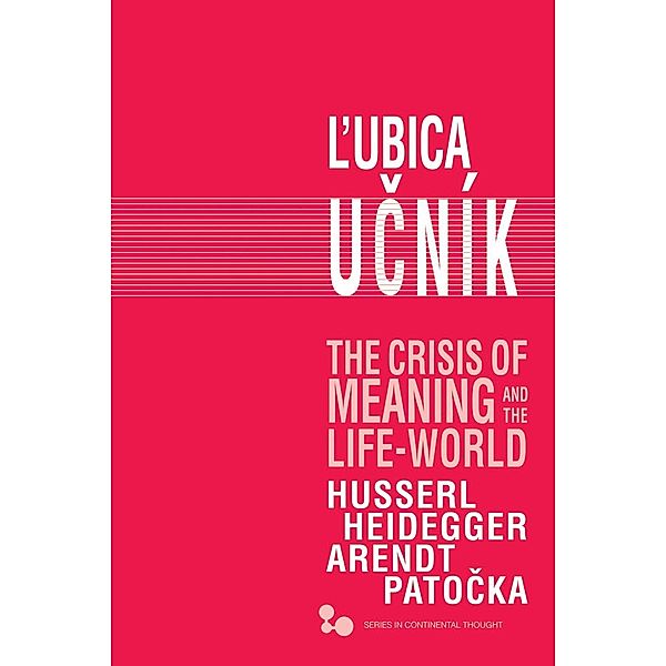 The Crisis of Meaning and the Life-World / Series in Continental Thought, Lubica Ucník