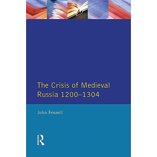 The Crisis of Medieval Russia 1200-1304, John Fennell
