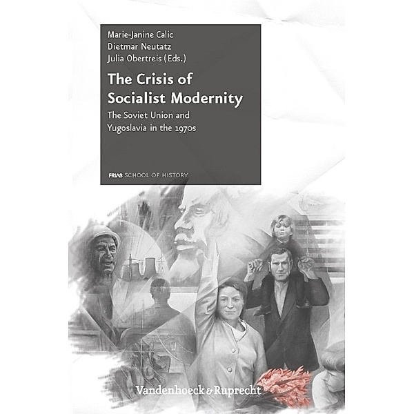 The Crisis of Socialist Modernity / Schriftenreihe der FRIAS School of History, Marie-Janine Calic, Dietmar Neutatz, Julia Obertreis