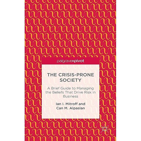 The Crisis-Prone Society: A Brief Guide to Managing the Beliefs that Drive Risk in Business, I. Mitroff, C. Alpaslan