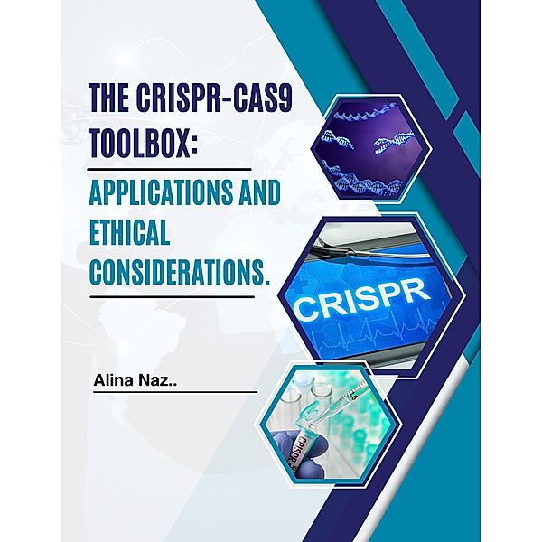 The CRISPR-Cas9 Toolbox: Applications and Ethical Considerations., Alina Naz