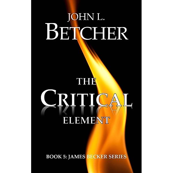 The Critical Element (A James Becker Suspense/Thriller, #5), John L. Betcher