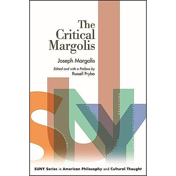 The Critical Margolis / SUNY series in American Philosophy and Cultural Thought, Joseph Margolis