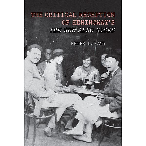 The Critical Reception of Hemingway's The Sun Also Rises / Literary Criticism in Perspective Bd.68, Peter Hays