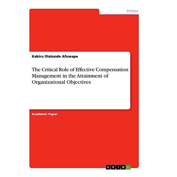 The Critical Role of Effective Compensation Management in the Attainment of Organizational Objectives, Kabiru Olatunde Afuwape