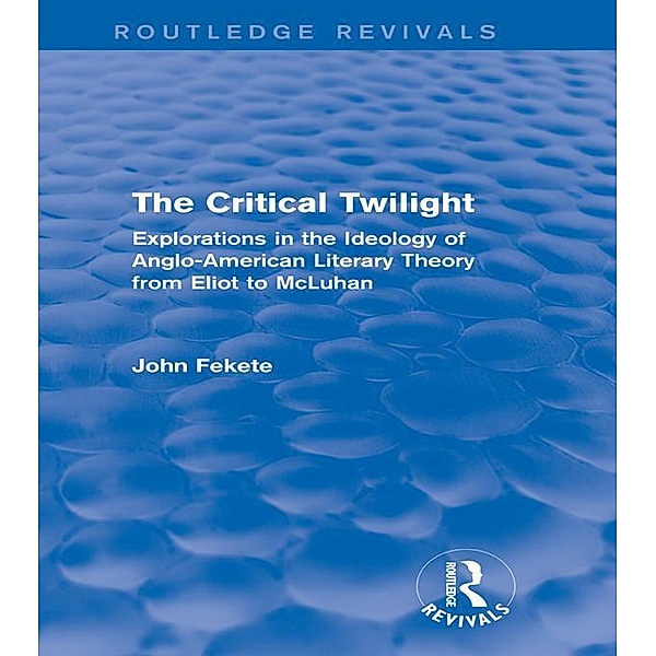 The Critical Twilight (Routledge Revivals) / Routledge Revivals, John Fekete
