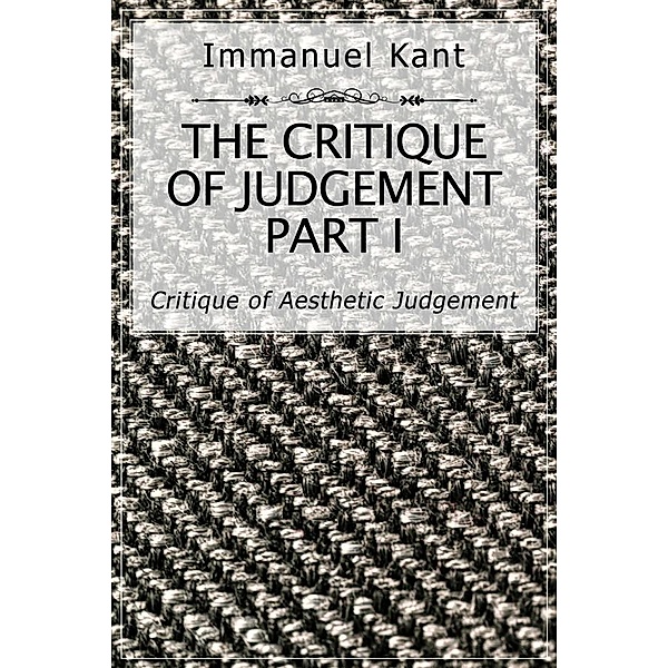 The Critique of Judgement Part I, Immanuel Kant