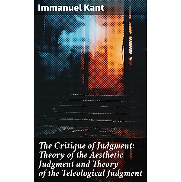 The Critique of Judgment: Theory of the Aesthetic Judgment and Theory of the Teleological Judgment, Immanuel Kant