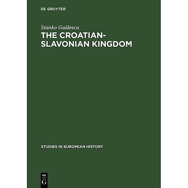 The Croatian-Slavonian Kingdom / Studies in European History Bd.21, Stanko Guldescu