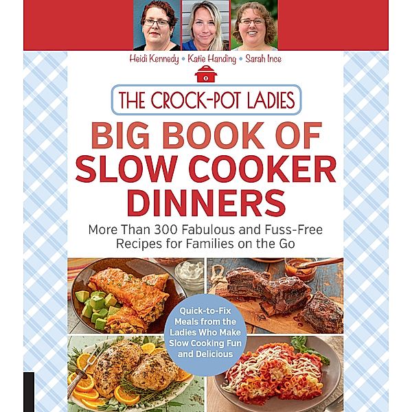 The Crock-Pot Ladies Big Book of Slow Cooker Dinners, Heidi Kennedy, Katie Handing, Sarah Ince
