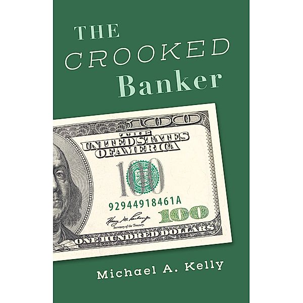 The Crooked Banker, Michael A. Kelly