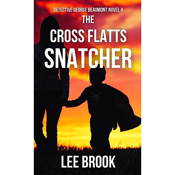 The Cross Flatts Snatcher (Detective George Beaumont, #4) / Detective George Beaumont, Lee Brook