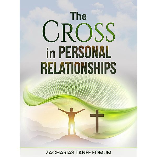 The Cross in Personal Relationships (Practical Helps in Sanctification, #16) / Practical Helps in Sanctification, Zacharias Tanee Fomum