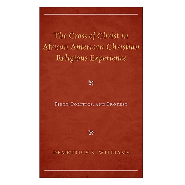 The Cross of Christ in African American Christian Religious Experience / Religion and Race, Demetrius K. Williams