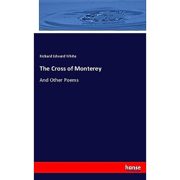 The Cross of Monterey, Richard Edward White