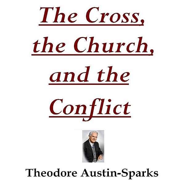 The Cross, the Church, and the Conflict, Theodore Austin-Sparks