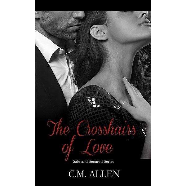 The Crosshairs of Love (Safe and Secured series, #1) / Safe and Secured series, C. M. Allen