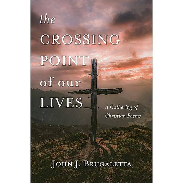 The Crossing Point of Our Lives, John J. Brugaletta
