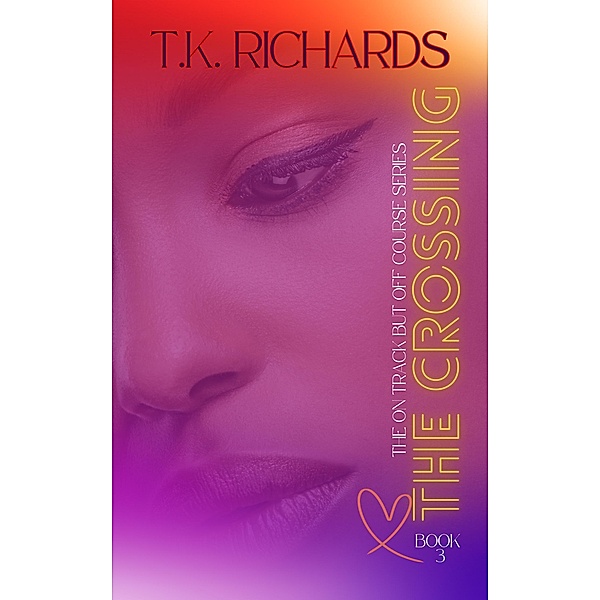 The Crossing (The On Track but Off Course Series, #2) / The On Track but Off Course Series, T. K. Richards