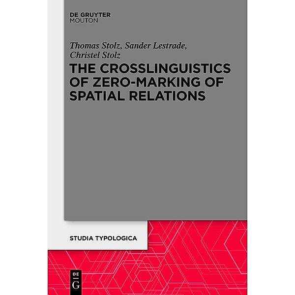 The Crosslinguistics of Zero-Marking of Spatial Relations, Thomas Stolz, Sander Lestrade, Christel Stolz