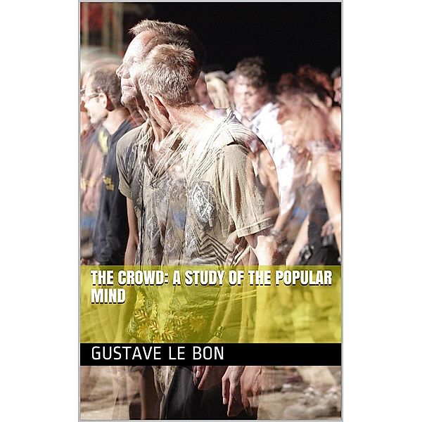 The Crowd: A Study of the Popular Mind, Gustave Le Bon