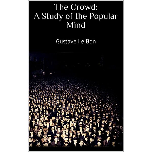 The Crowd: A Study of the Popular Mind, Gustave Le Bon