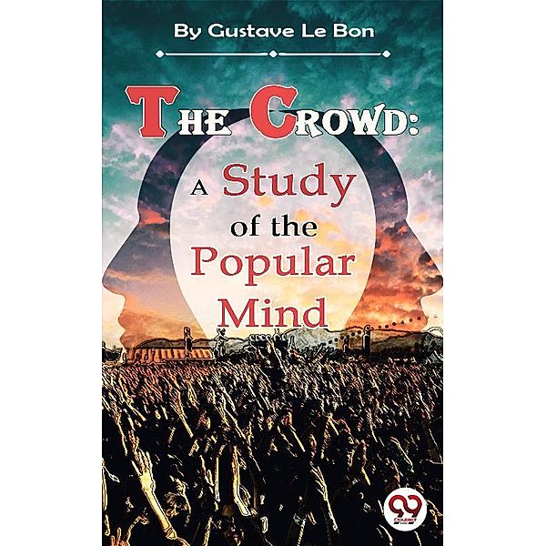 The Crowd: A Study of the Popular Mind, Gustave le Bon