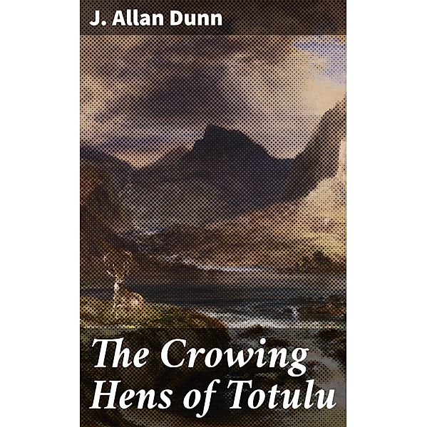 The Crowing Hens of Totulu, J. Allan Dunn
