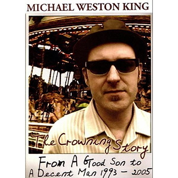 The Crowning Story 1993 - 2005, Michael Weston King