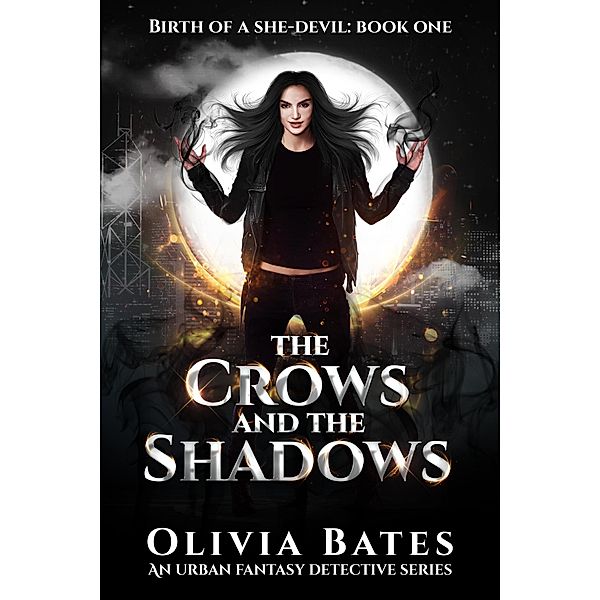 The Crows & The Shadows: A Urban Fantasy Detective Series (Birth Of A She-Devil Book 1), Olivia Bates