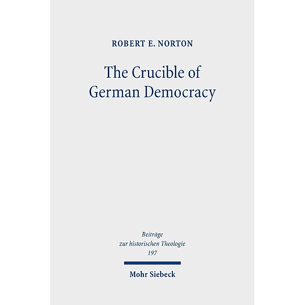 The Crucible of German Democracy, Robert E. Norton