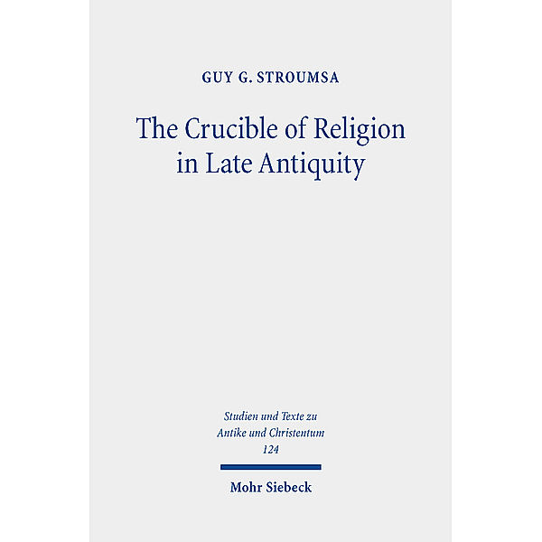 The Crucible of Religion in Late Antiquity, Guy G. Stroumsa